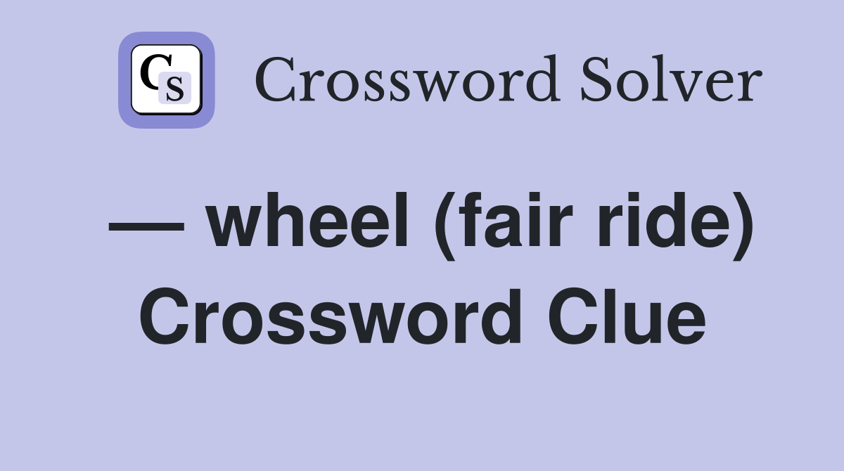 — wheel (fair ride) Crossword Clue