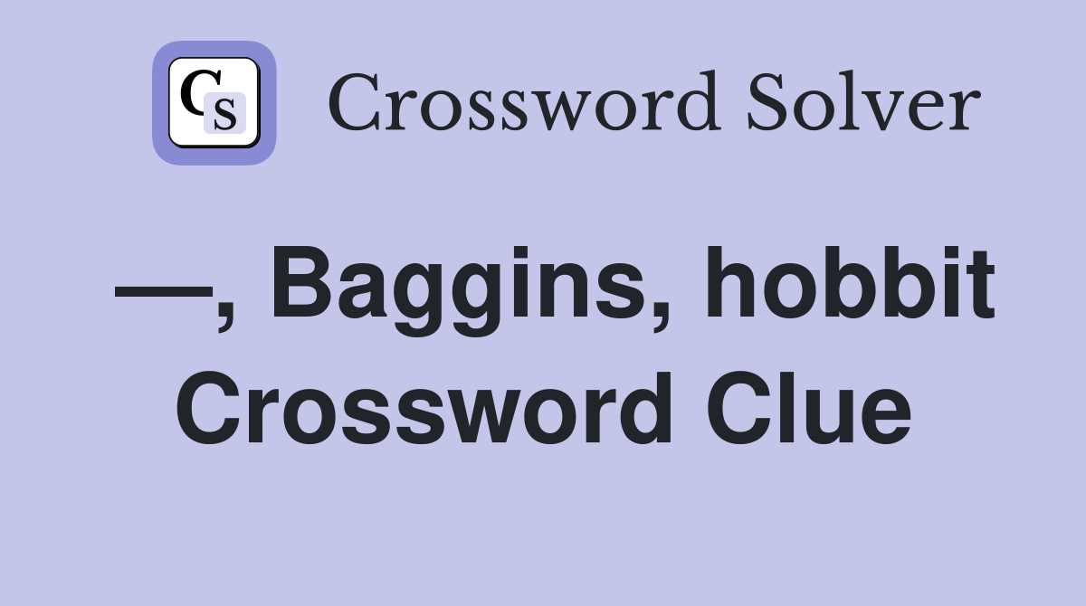 —, Baggins, hobbit Crossword Clue