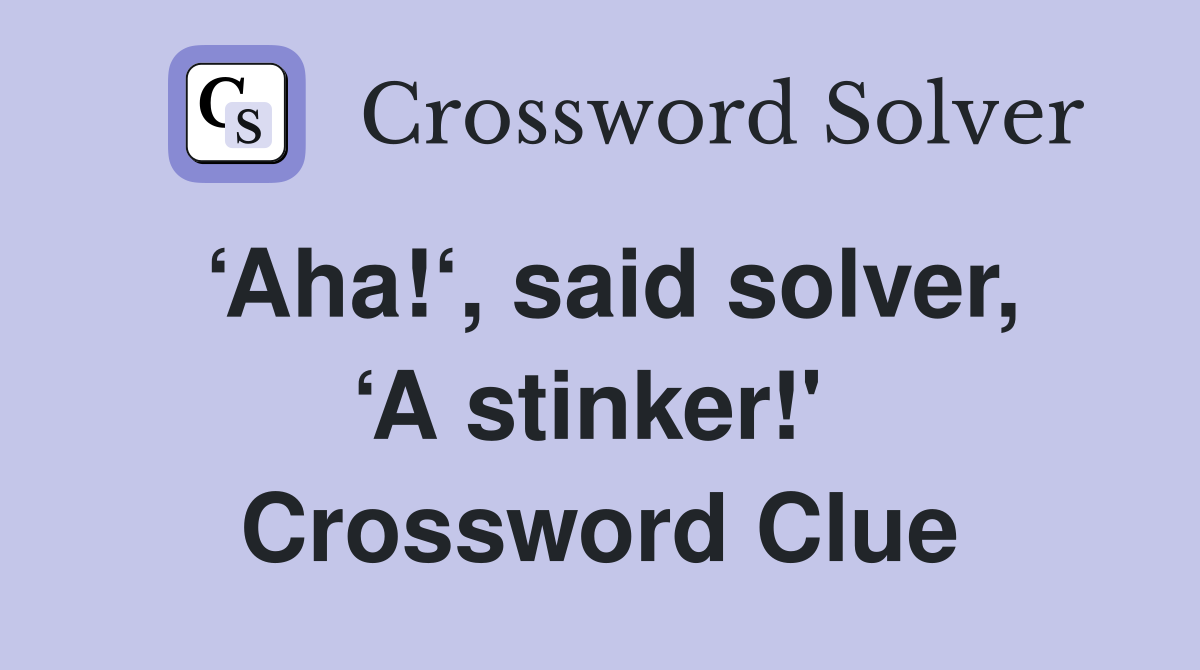 ‘Aha!‘, said solver, ‘A stinker!'  Crossword Clue
