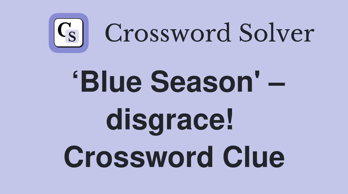 ‘Blue Season' – disgrace!  Crossword Clue