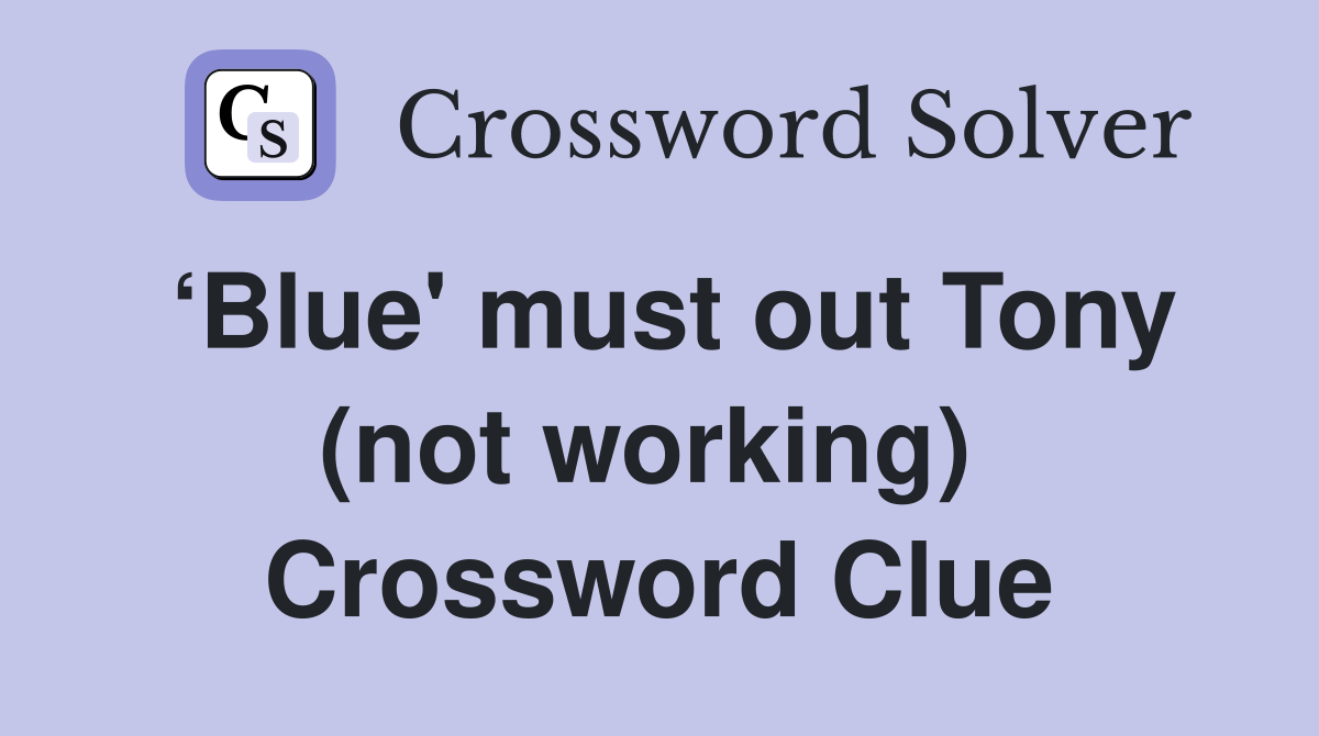 ‘Blue' must out Tony (not working)  Crossword Clue