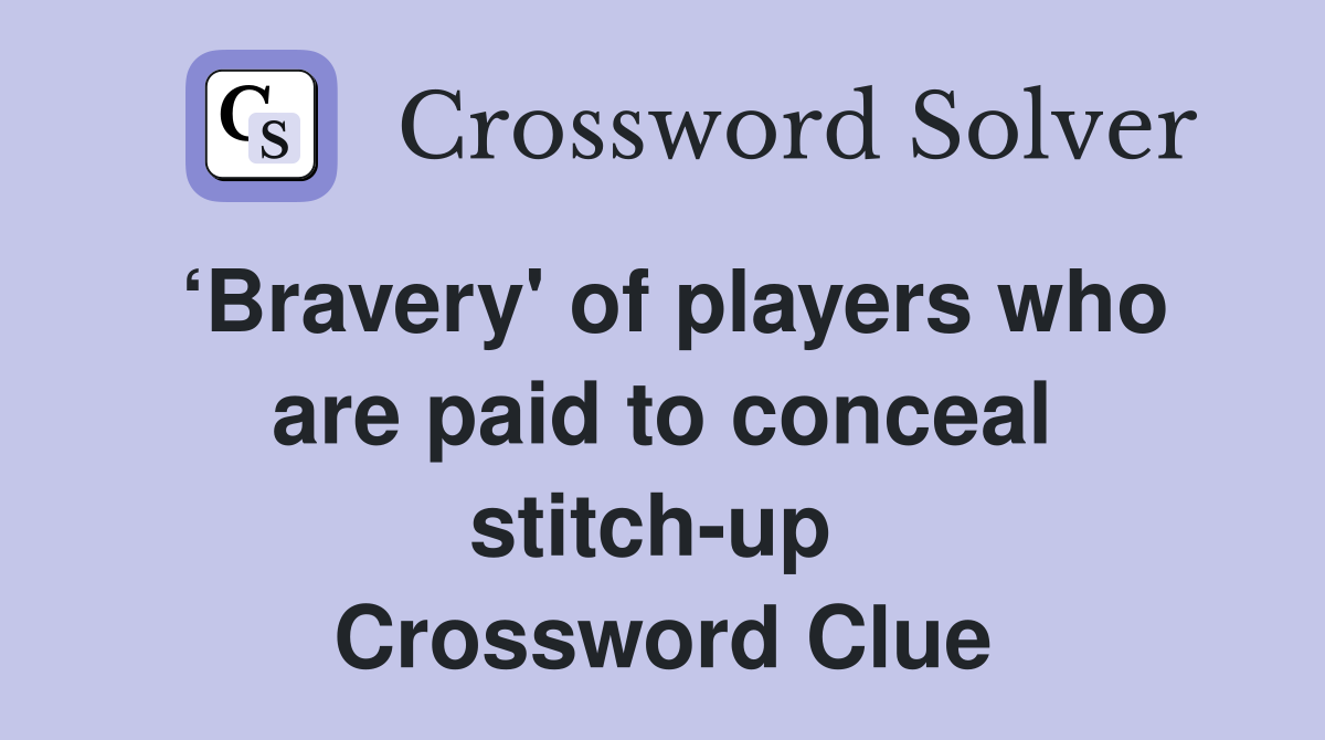 ‘Bravery' of players who are paid to conceal stitch-up  Crossword Clue
