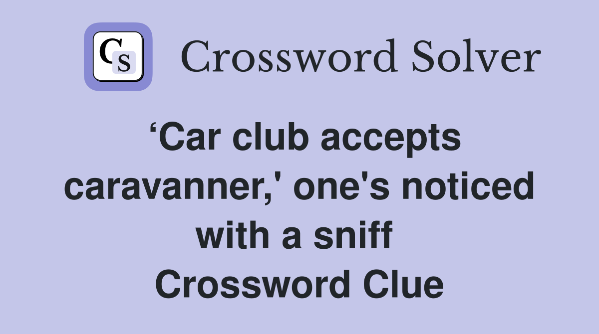 ‘Car club accepts caravanner,' one's noticed with a sniff  Crossword Clue