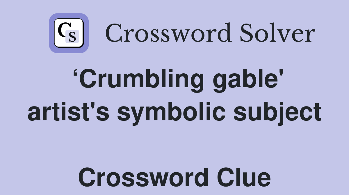 ‘Crumbling gable' artist's symbolic subject  Crossword Clue
