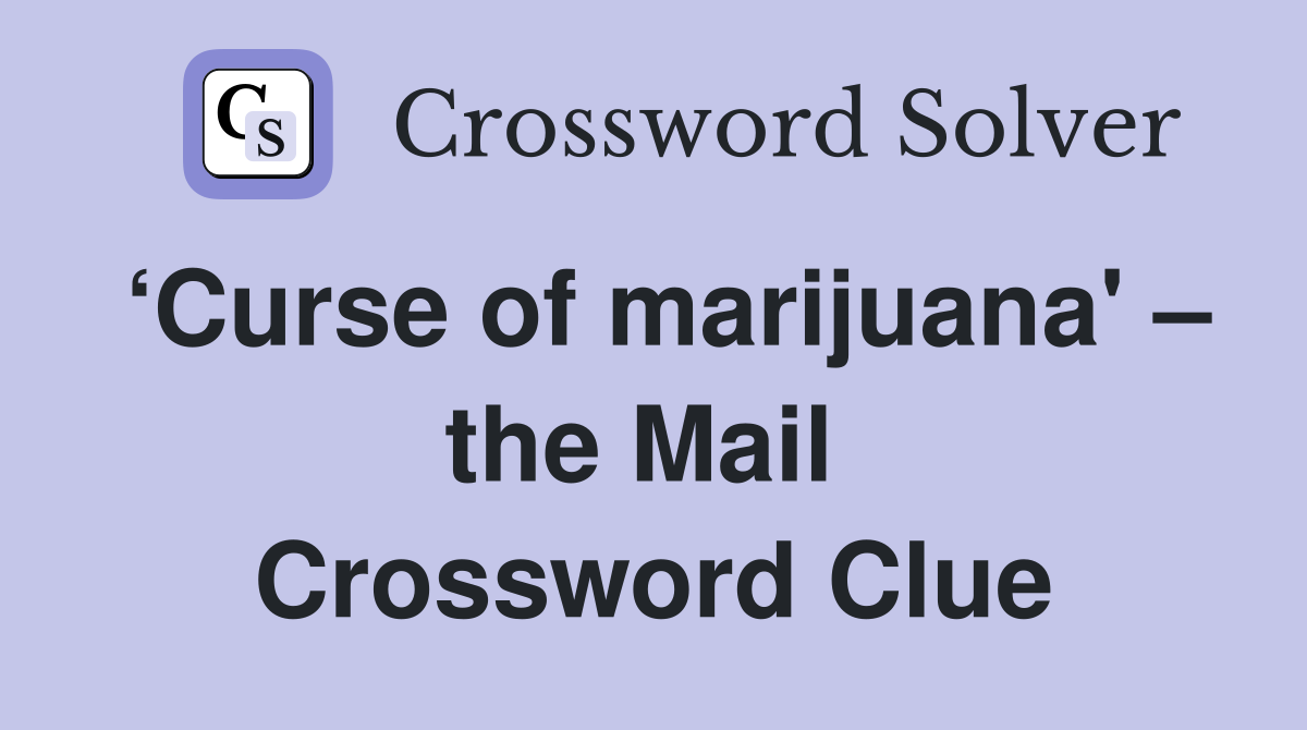 ‘Curse of marijuana' – the Mail  Crossword Clue