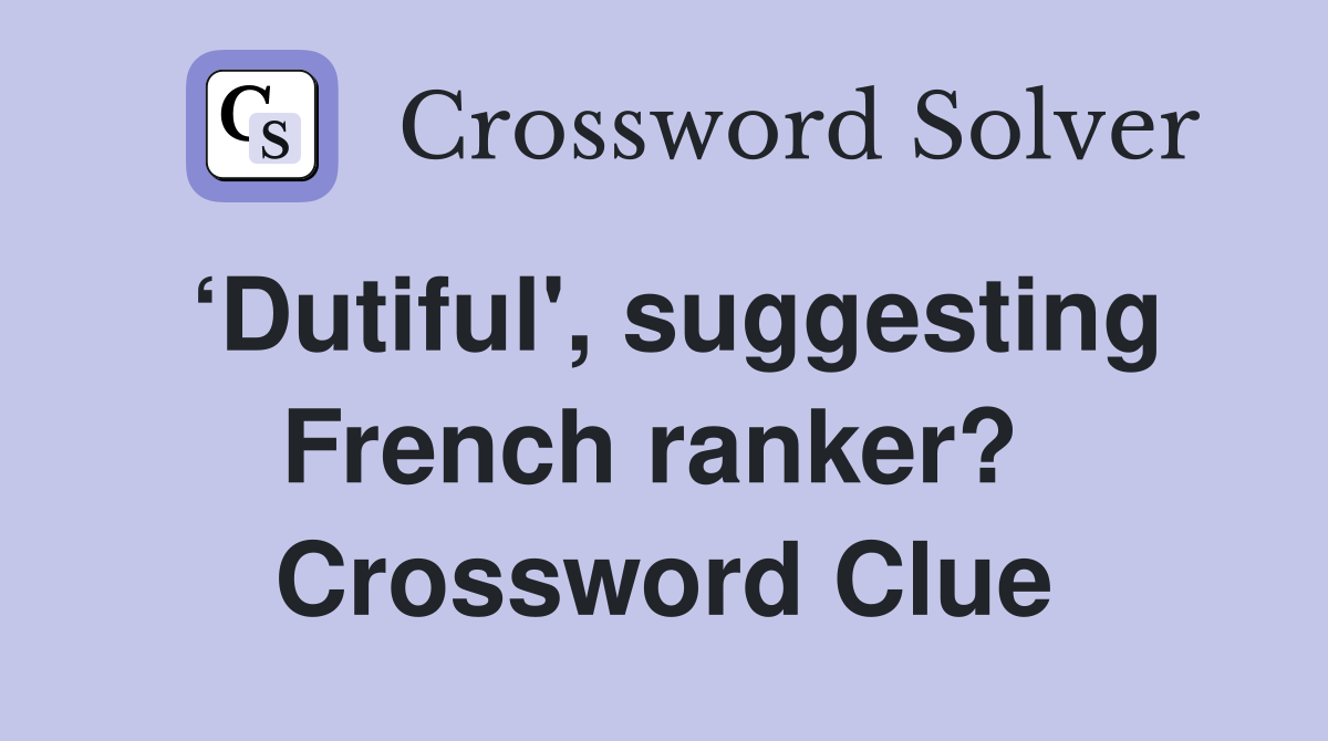 ‘Dutiful', suggesting French ranker?  Crossword Clue