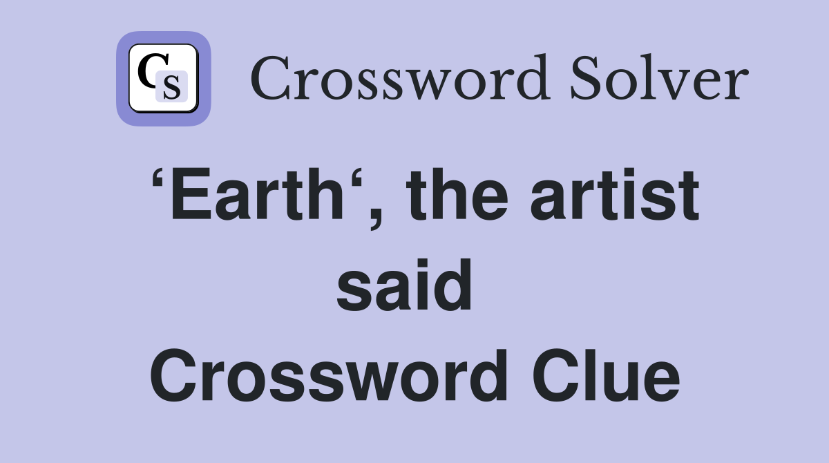 ‘Earth‘, the artist said  Crossword Clue