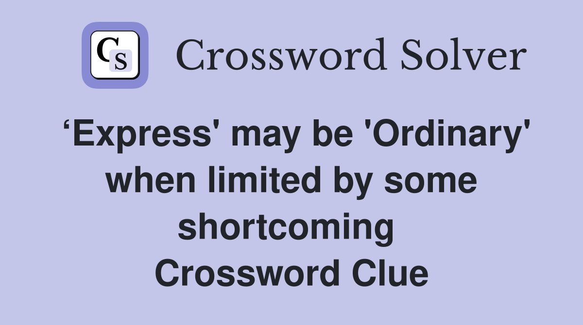 ‘Express' may be 'Ordinary' when limited by some shortcoming  Crossword Clue