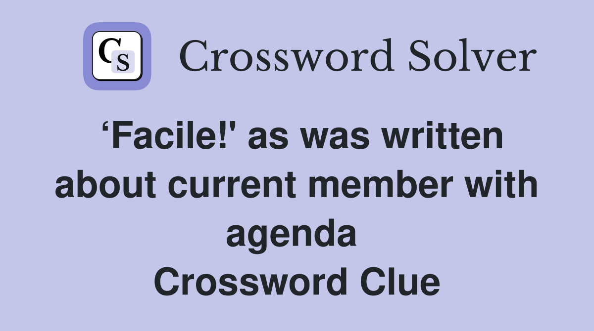 ‘Facile!' as was written about current member with agenda  Crossword Clue