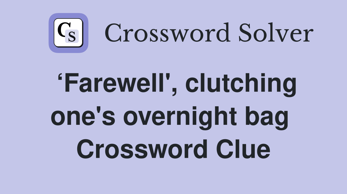 ‘Farewell', clutching one's overnight bag  Crossword Clue
