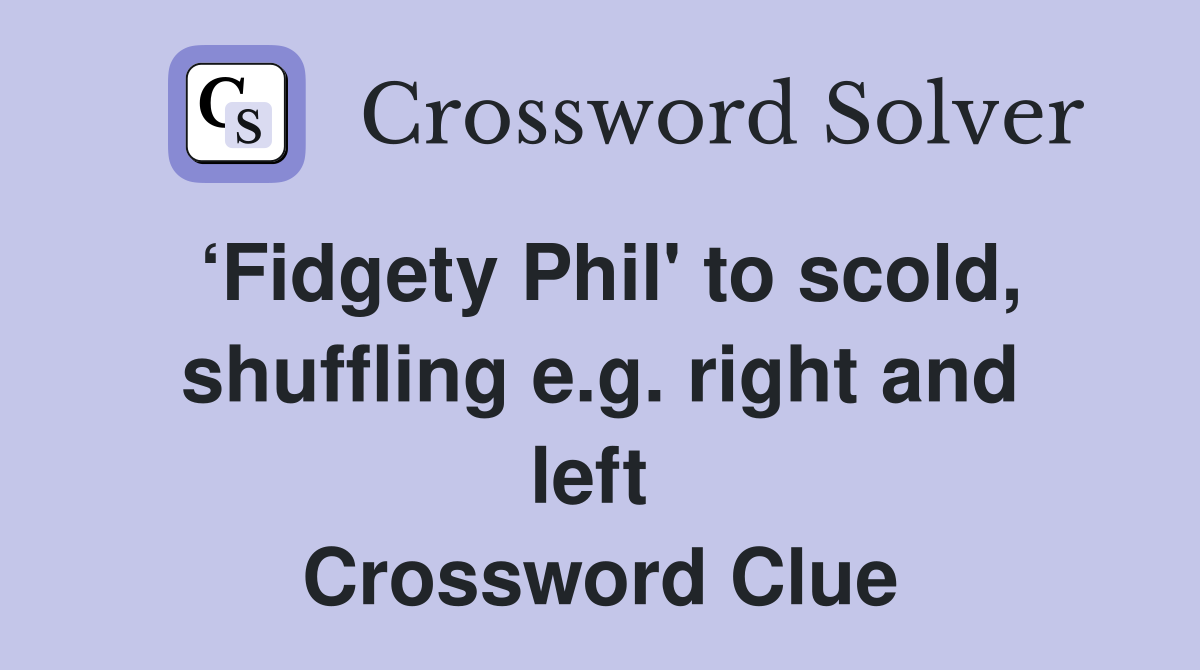 ‘Fidgety Phil' to scold, shuffling e.g. right and left  Crossword Clue