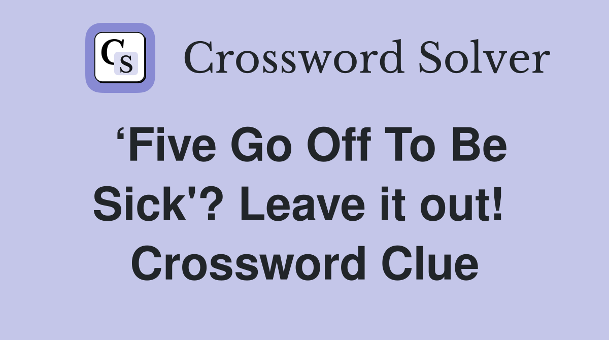 ‘Five Go Off To Be Sick'? Leave it out!  Crossword Clue