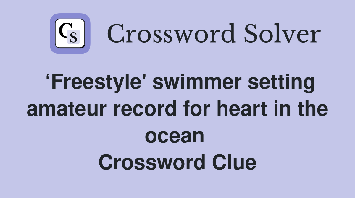 ‘Freestyle' swimmer setting amateur record for heart in the ocean  Crossword Clue