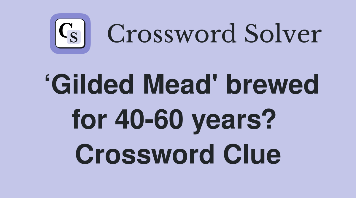 ‘Gilded Mead' brewed for 40-60 years?  Crossword Clue