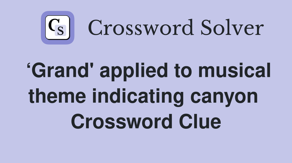 ‘Grand' applied to musical theme indicating canyon  Crossword Clue