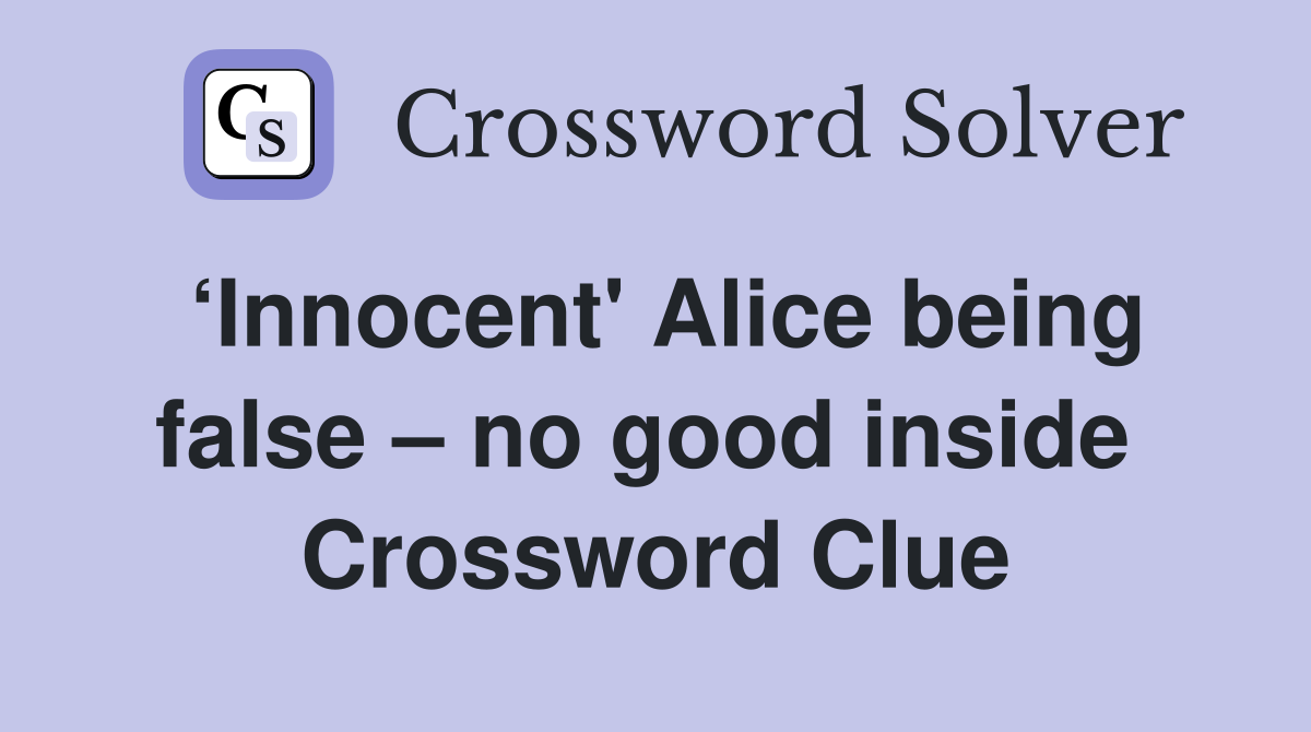 ‘Innocent' Alice being false – no good inside  Crossword Clue