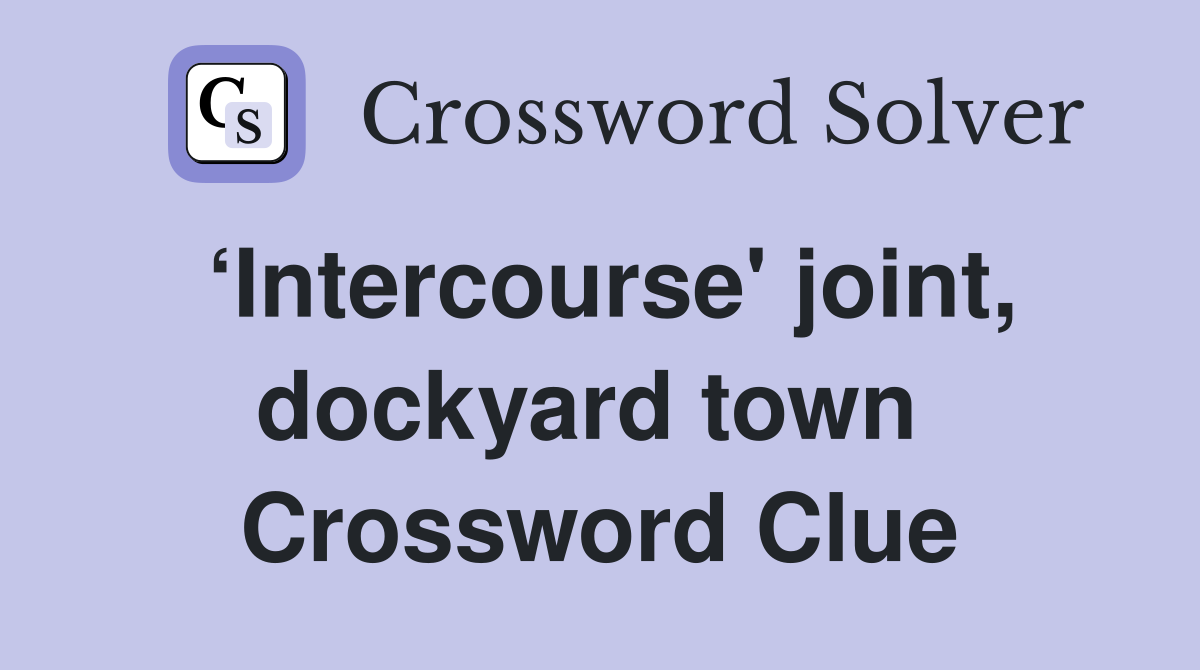 ‘Intercourse' joint, dockyard town  Crossword Clue