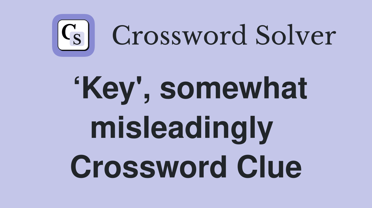 ‘Key', somewhat misleadingly  Crossword Clue