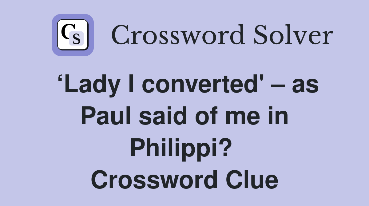‘Lady I converted' – as Paul said of me in Philippi?  Crossword Clue