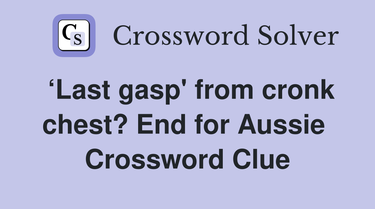 ‘Last gasp' from cronk chest? End for Aussie  Crossword Clue