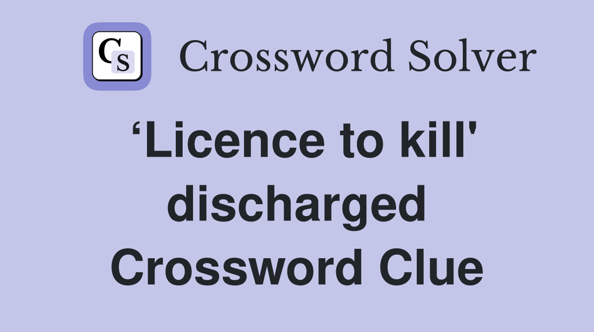 ‘Licence to kill' discharged Crossword Clue