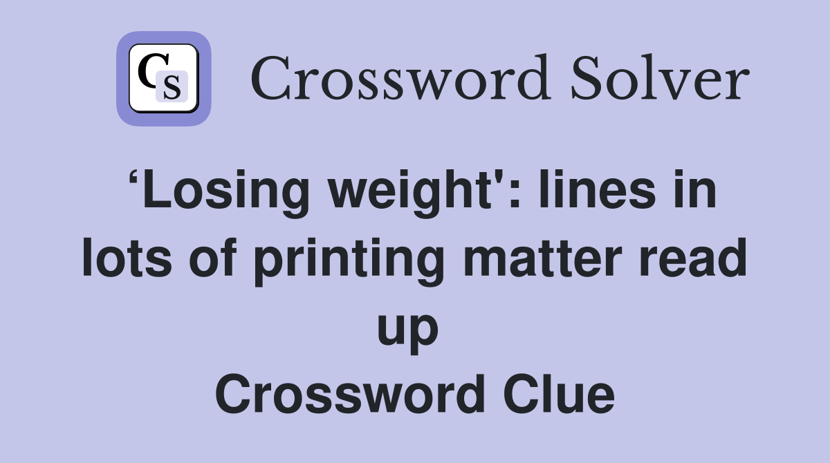 ‘Losing weight': lines in lots of printing matter read up  Crossword Clue