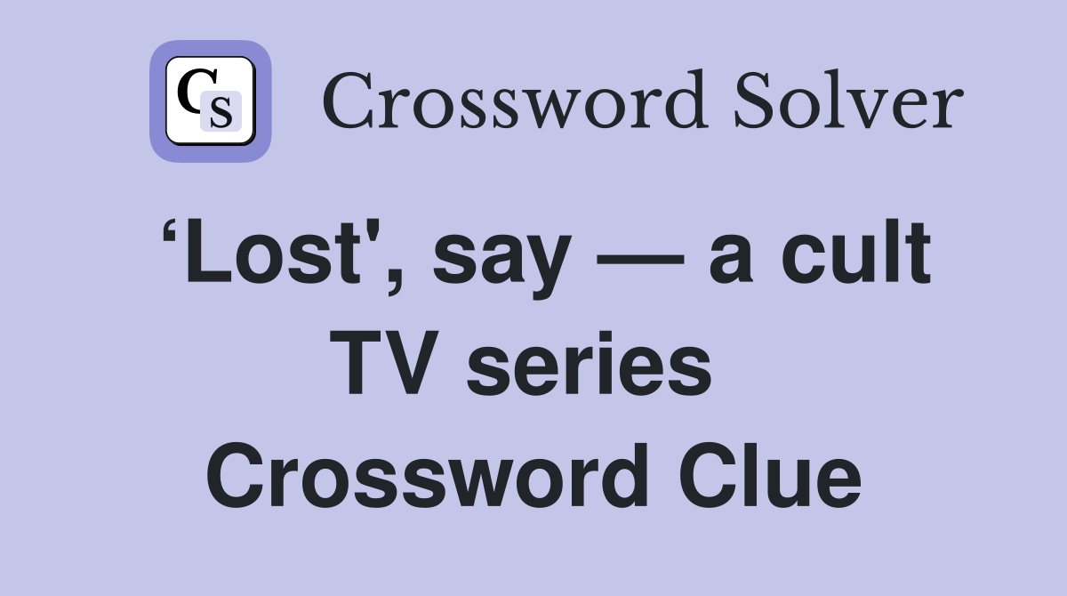 ‘Lost', say — a cult TV series  Crossword Clue