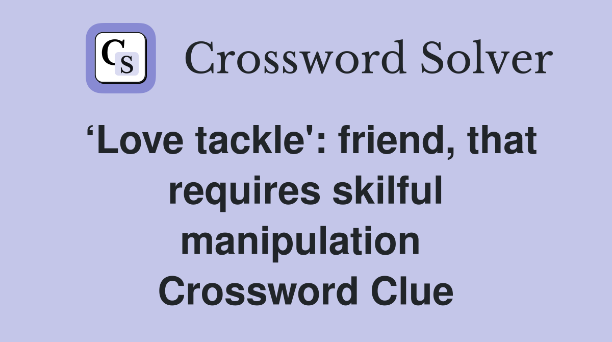 ‘Love tackle': friend, that requires skilful manipulation  Crossword Clue