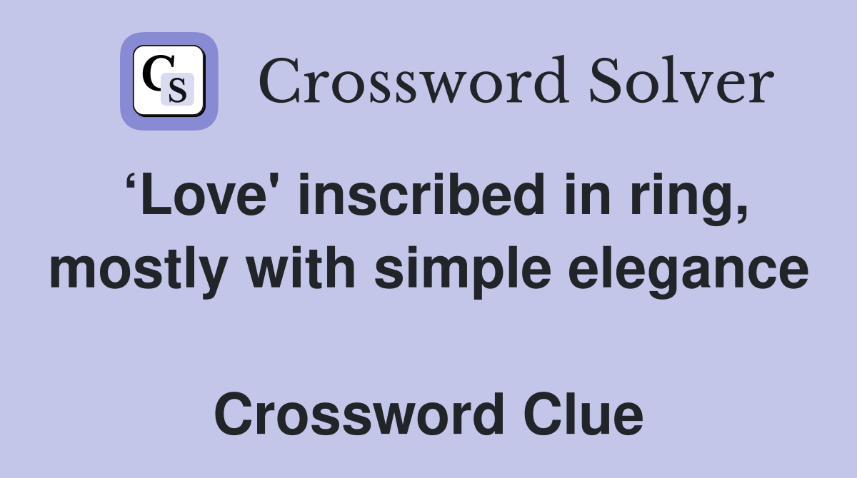 ‘Love' inscribed in ring, mostly with simple elegance  Crossword Clue