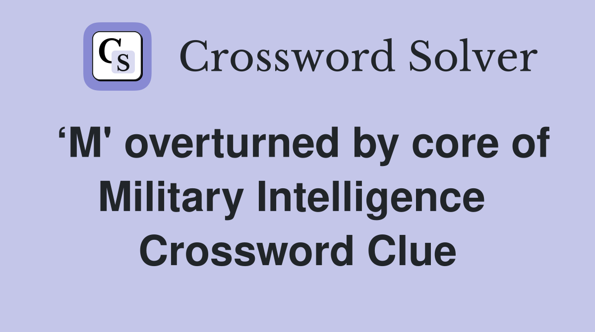 ‘M' overturned by core of Military Intelligence  Crossword Clue