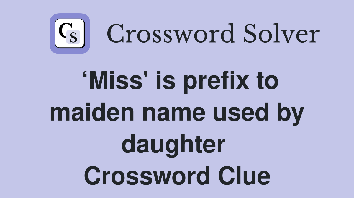 ‘Miss' is prefix to maiden name used by daughter  Crossword Clue