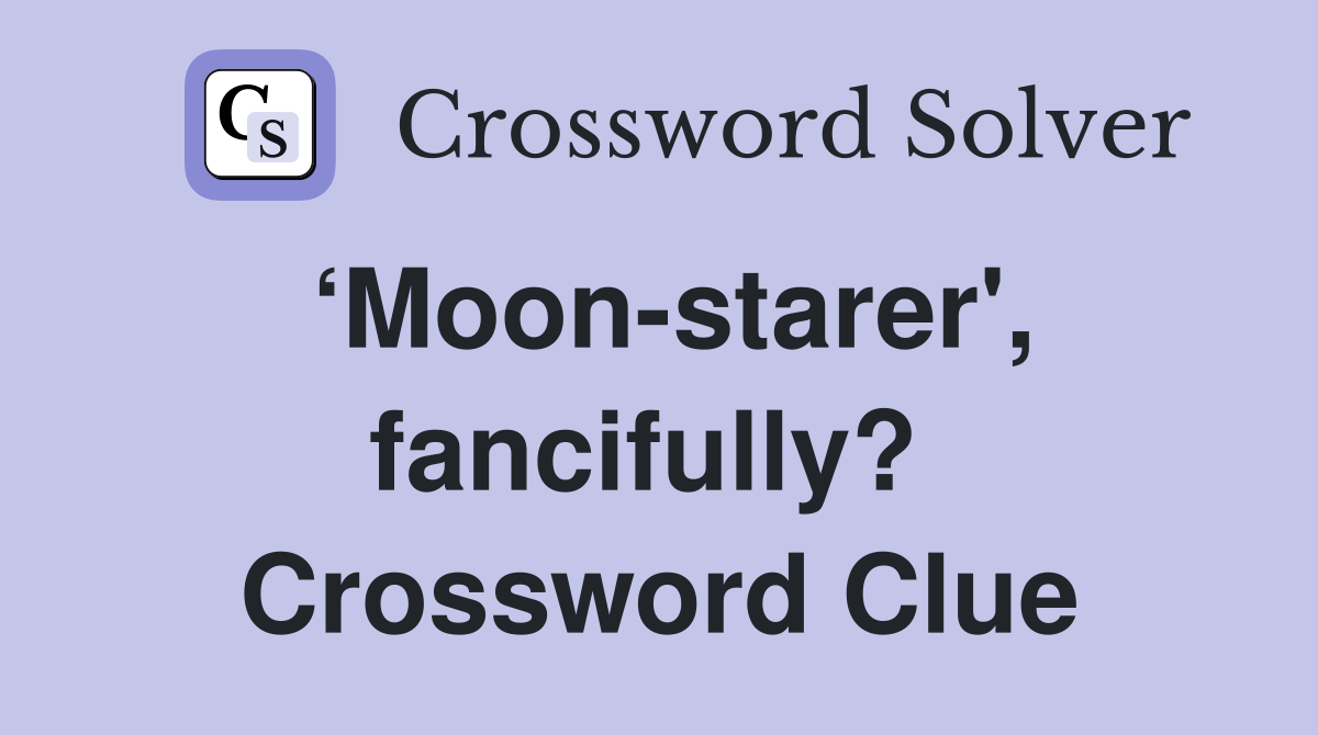 ‘Moon-starer', fancifully?  Crossword Clue