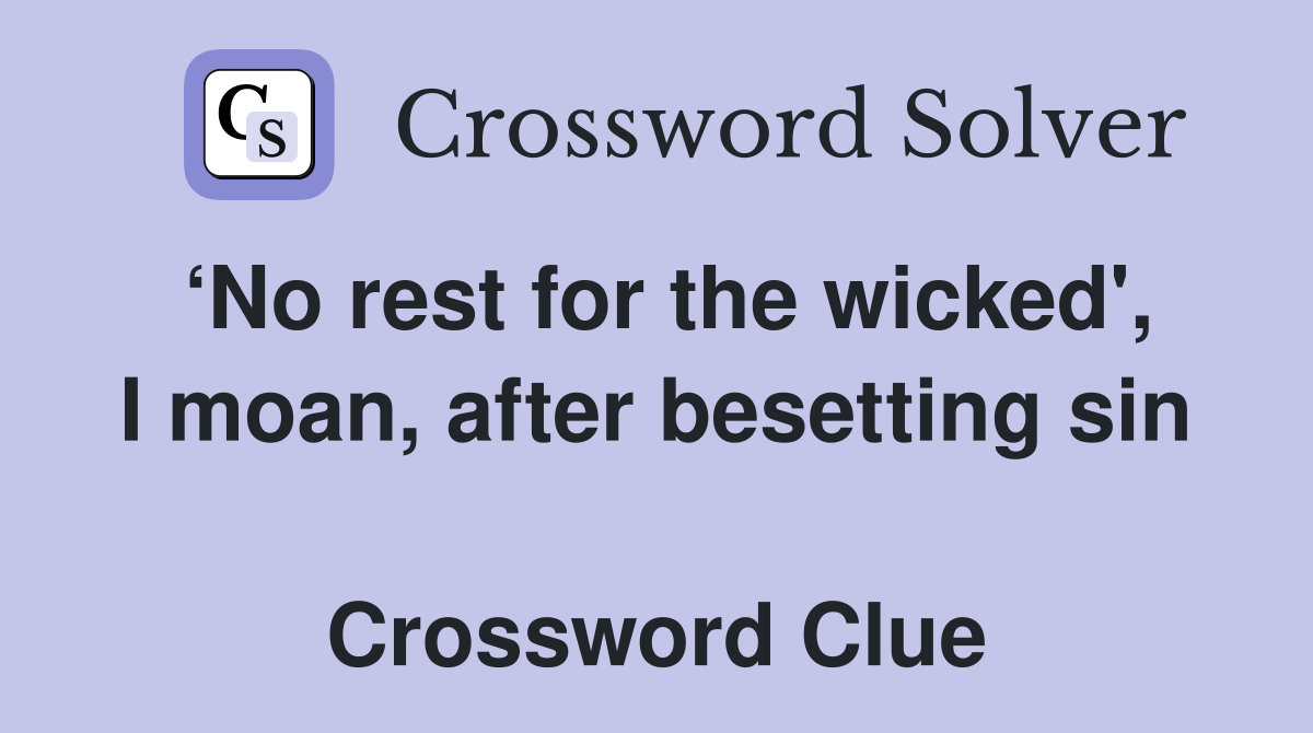 ‘No rest for the wicked', I moan, after besetting sin  Crossword Clue