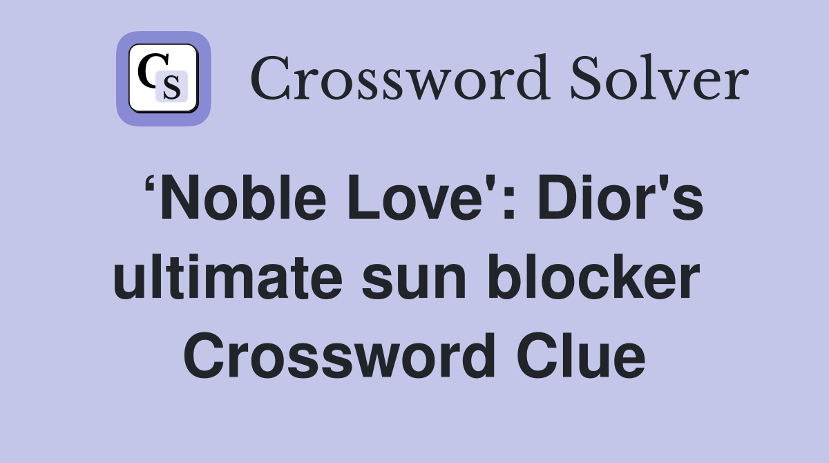 ‘Noble Love': Dior's ultimate sun blocker  Crossword Clue