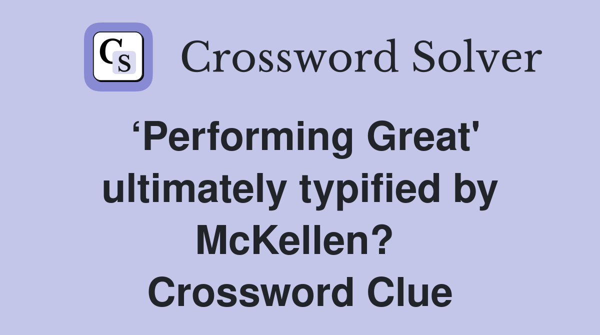 ‘Performing Great' ultimately typified by McKellen?  Crossword Clue