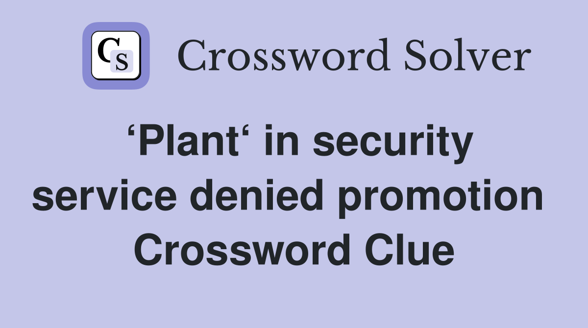 ‘Plant‘ in security service denied promotion  Crossword Clue