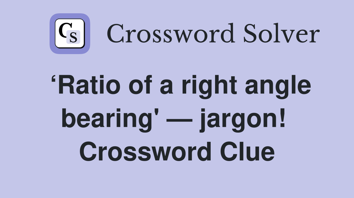 ‘Ratio of a right angle bearing' — jargon!  Crossword Clue