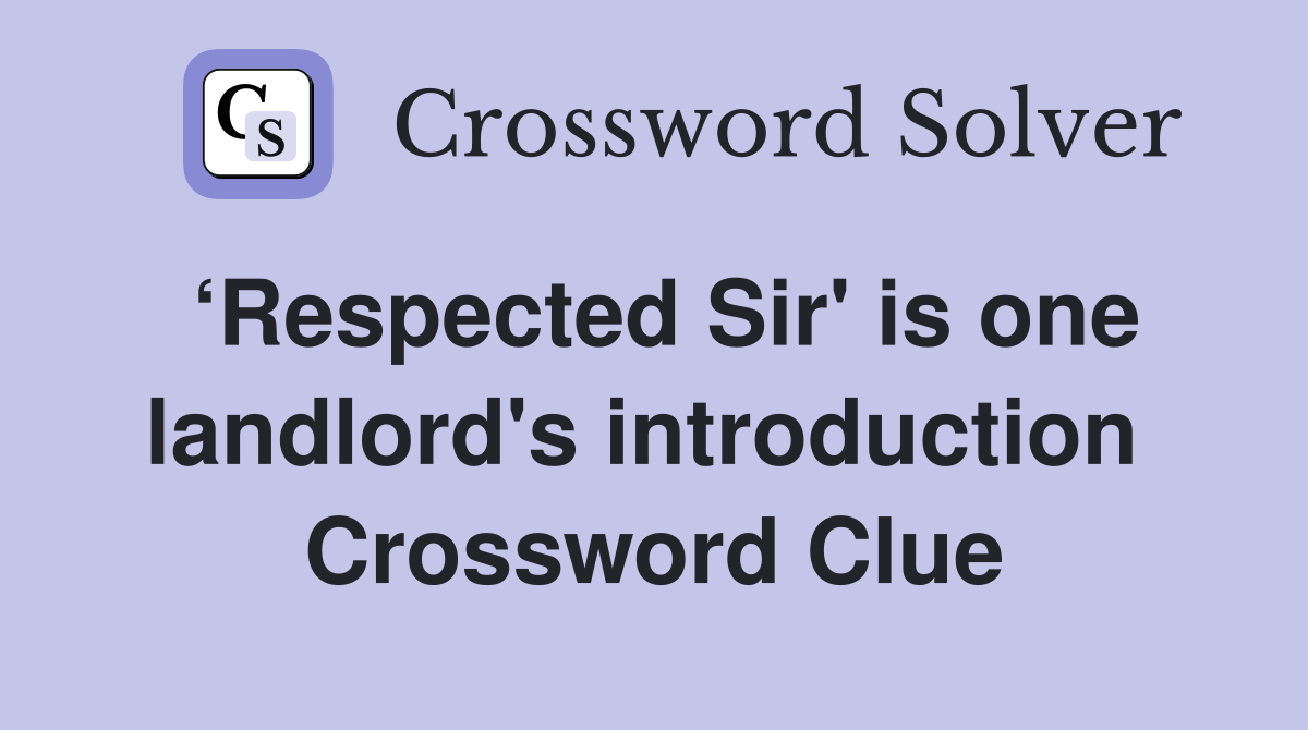 ‘Respected Sir' is one landlord's introduction  Crossword Clue