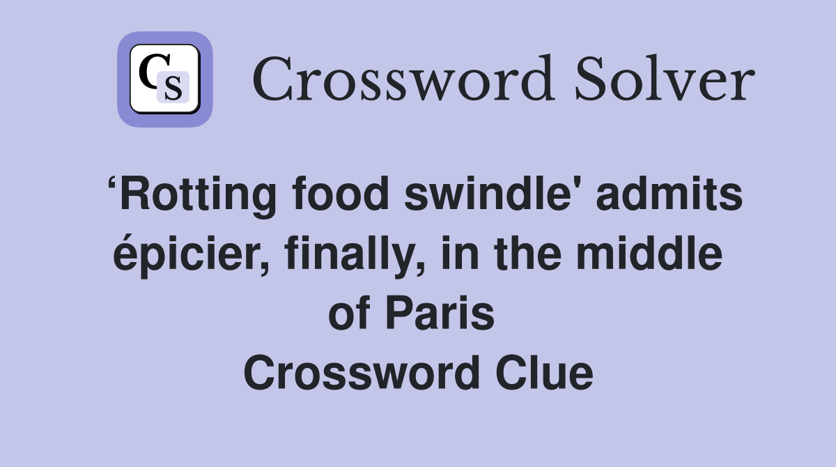‘Rotting food swindle' admits épicier, finally, in the middle of Paris  Crossword Clue