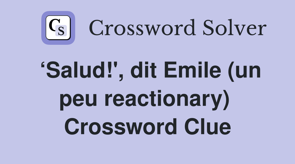 ‘Salud!', dit Emile (un peu reactionary)  Crossword Clue