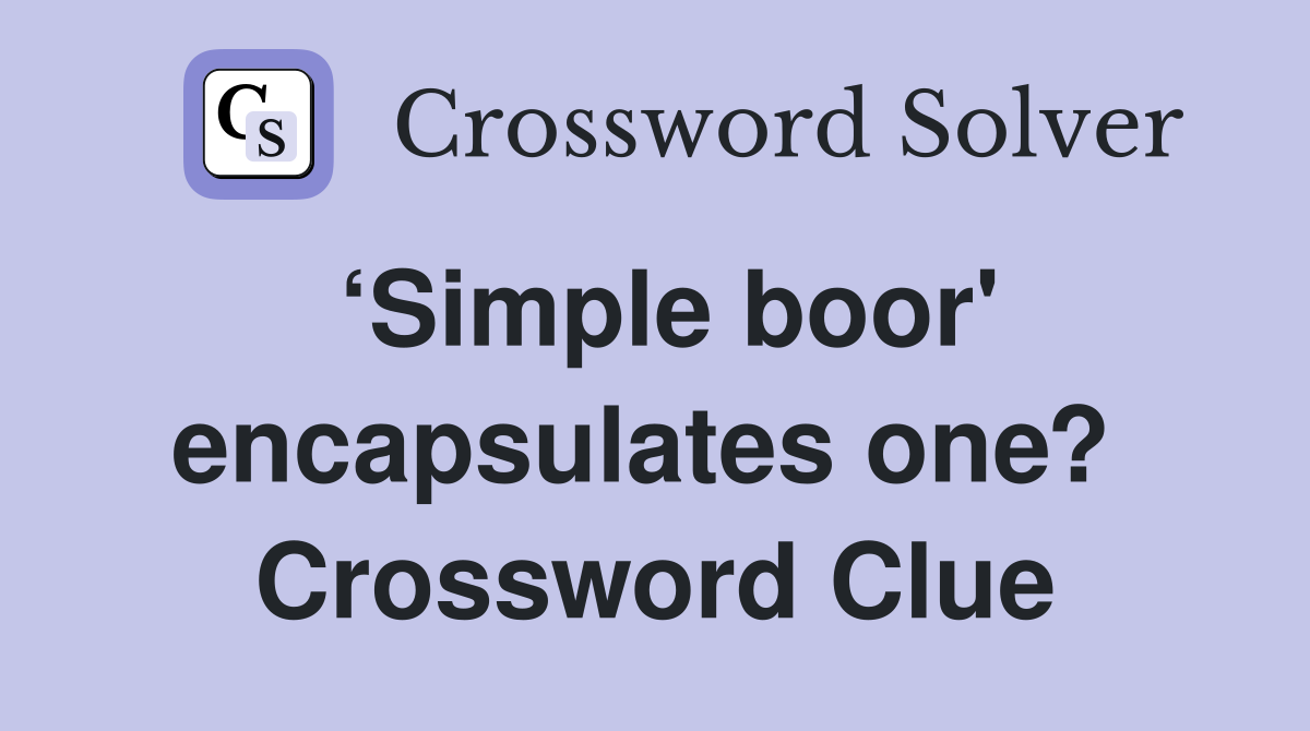 ‘Simple boor' encapsulates one?  Crossword Clue
