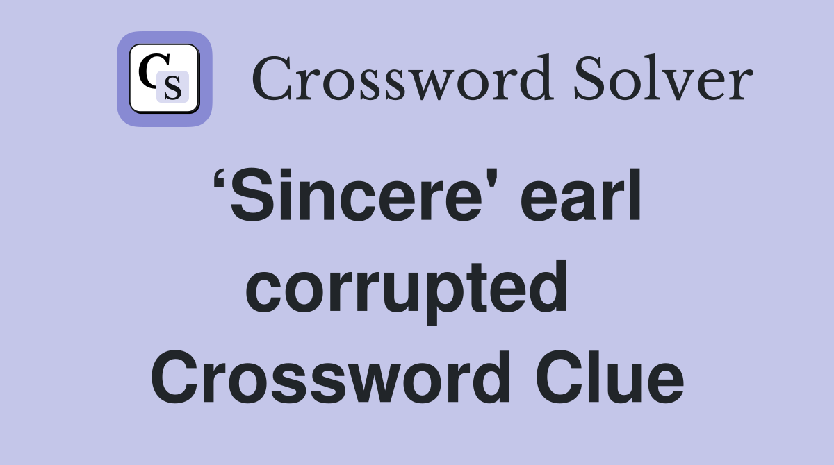 ‘Sincere' earl corrupted  Crossword Clue