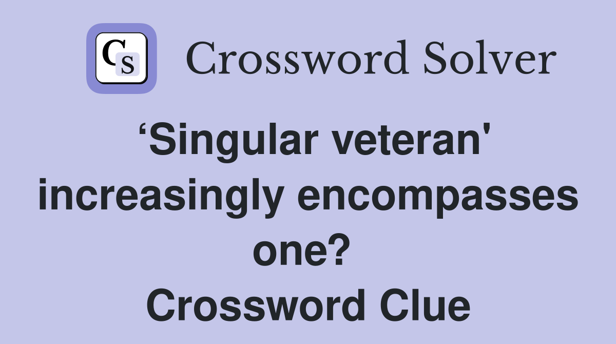 ‘Singular veteran' increasingly encompasses one?  Crossword Clue