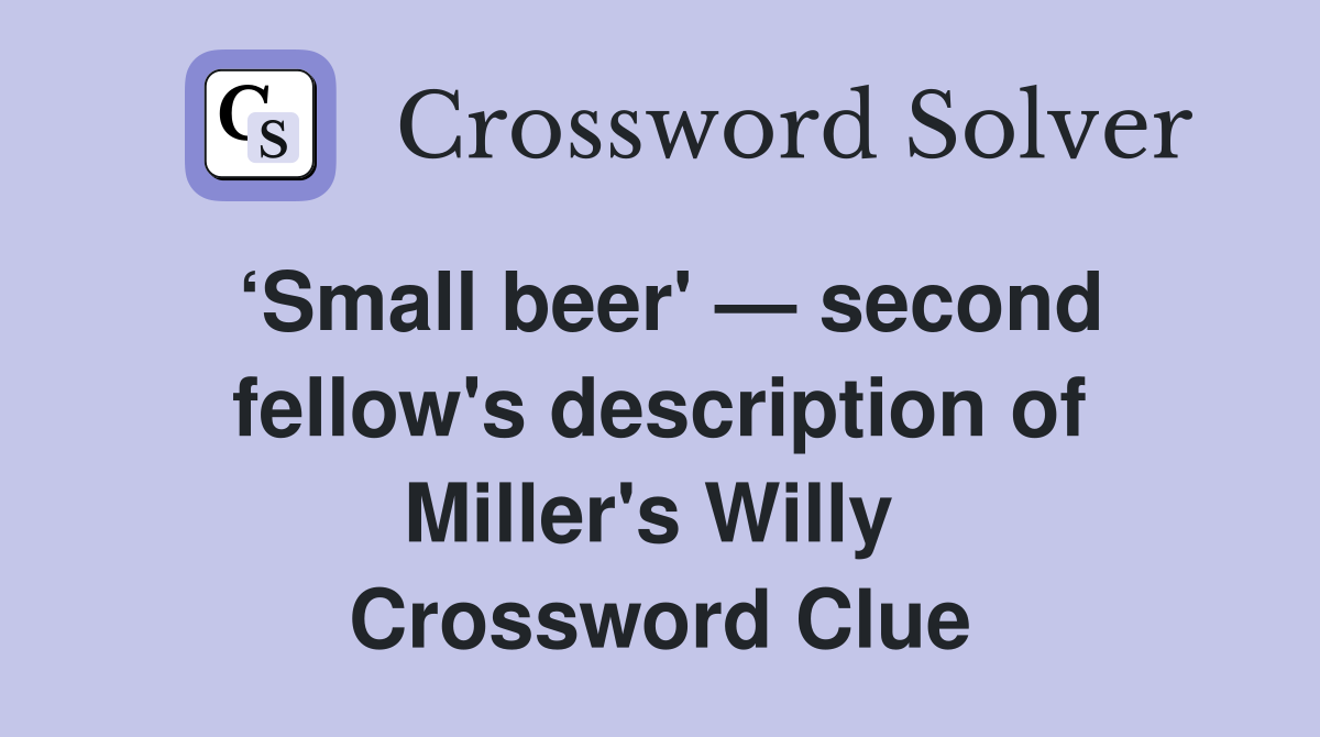 ‘Small beer' — second fellow's description of Miller's Willy  Crossword Clue