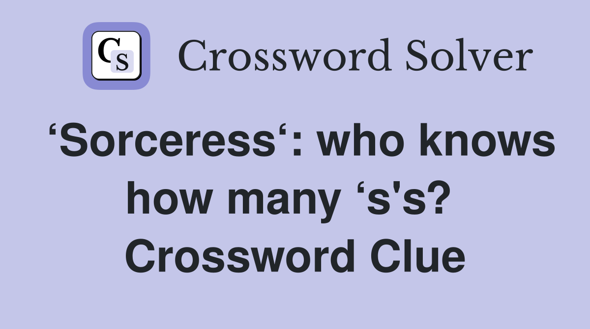 ‘Sorceress‘: who knows how many ‘s's?  Crossword Clue