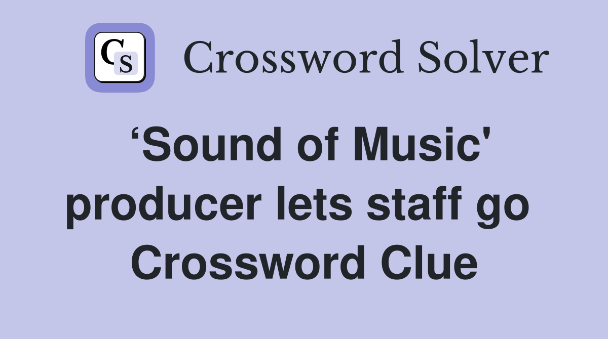 ‘Sound of Music' producer lets staff go  Crossword Clue