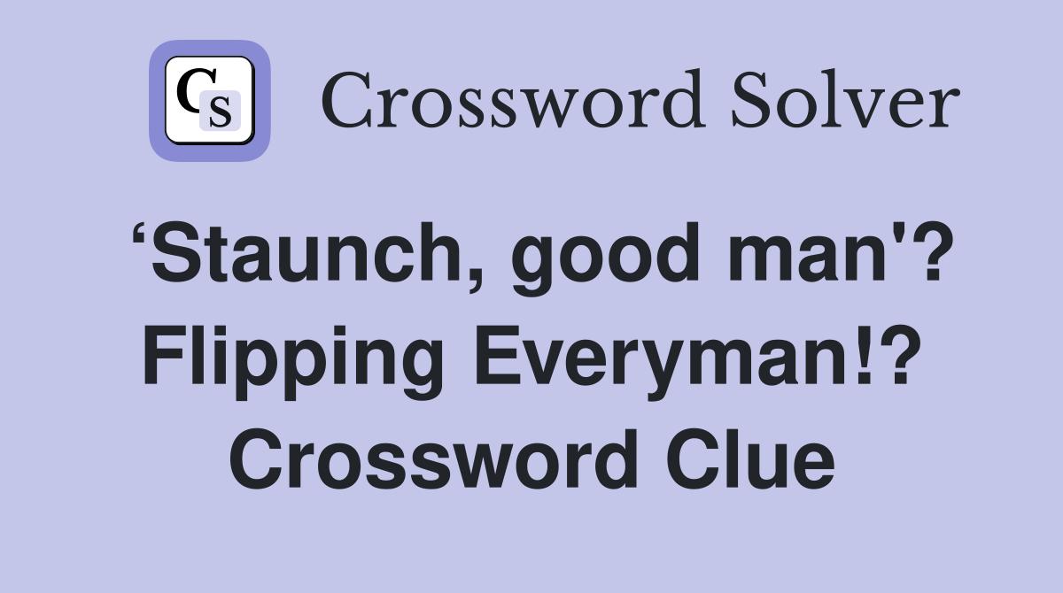 ‘Staunch, good man'? Flipping Everyman!? Crossword Clue
