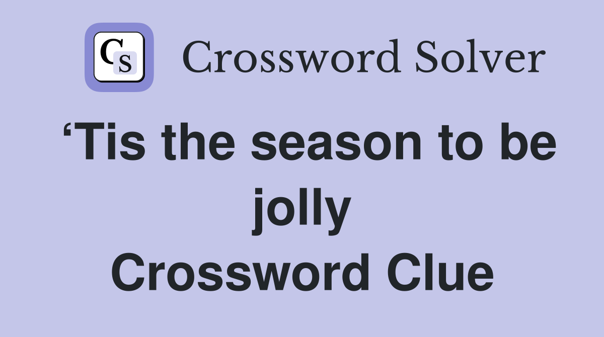 ‘Tis the season to be jolly Crossword Clue