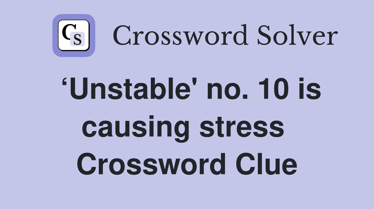 ‘Unstable' no. 10 is causing stress  Crossword Clue