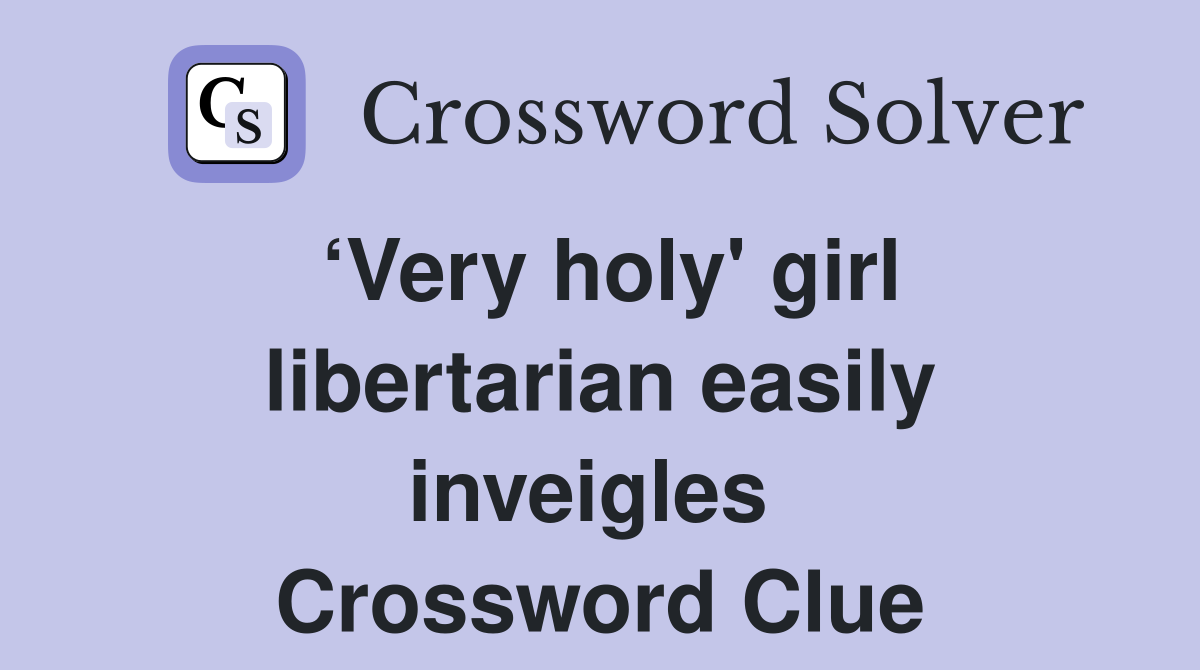 ‘Very holy' girl libertarian easily inveigles  Crossword Clue